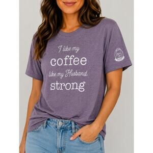 Mason Jar Label I Like My Coffee Like My Husband Strong Tee MEDIUM or 2XL